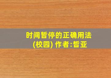 时间暂停的正确用法(校园) 作者:皙亚